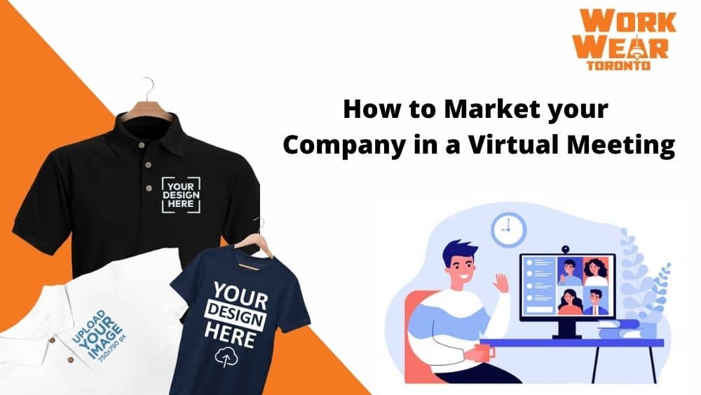 How to Market your Company in a Virtual Meeting - WorkwearToronto.com - Custom t shirts and clothing in GTA